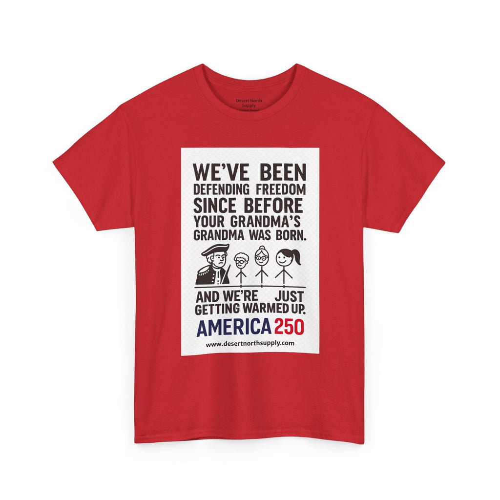 America 250 Freedom Tee — "We’ve Been Defending Freedom Since Before Your Grandma’s Grandma Was Born"