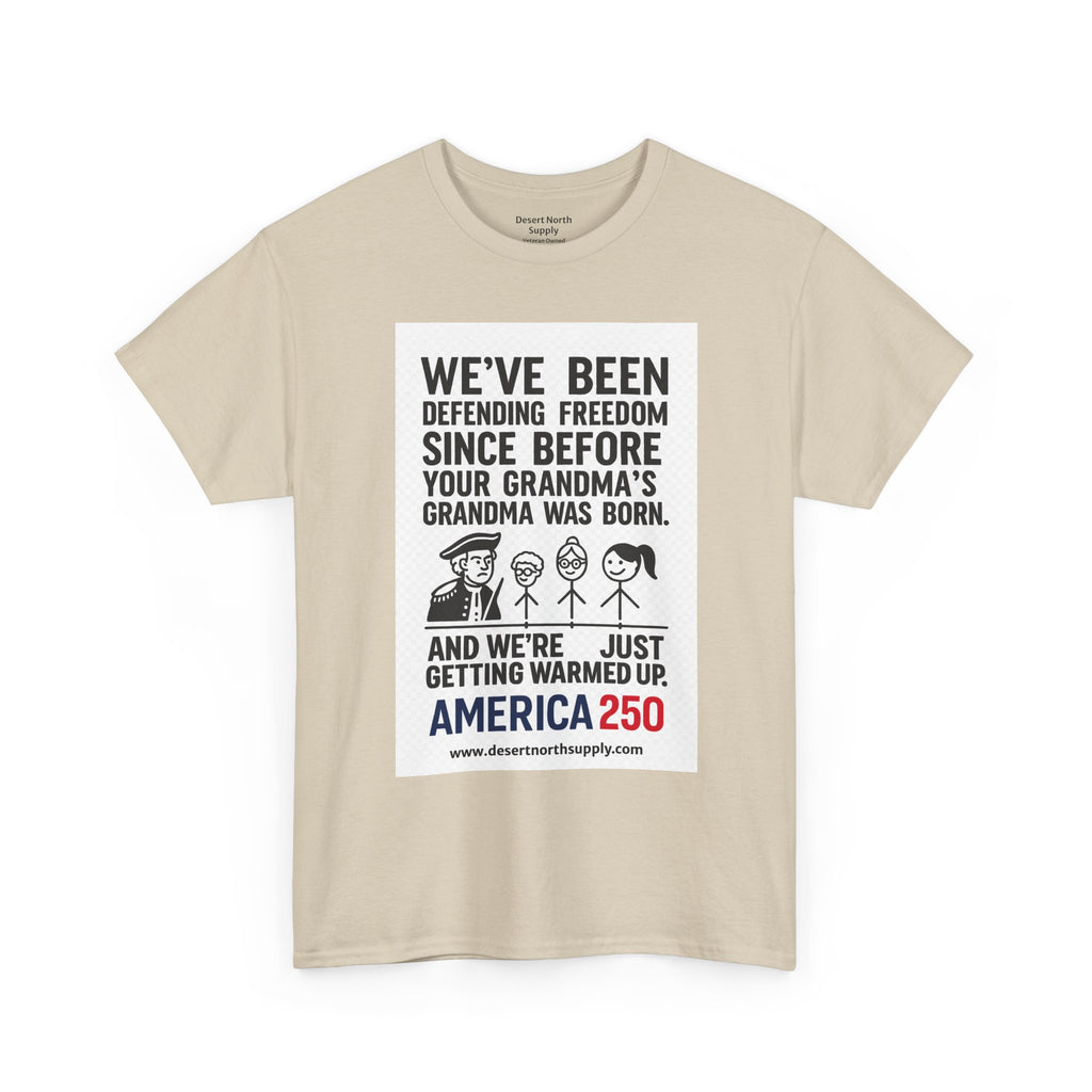 America 250 Freedom Tee — "We’ve Been Defending Freedom Since Before Your Grandma’s Grandma Was Born"