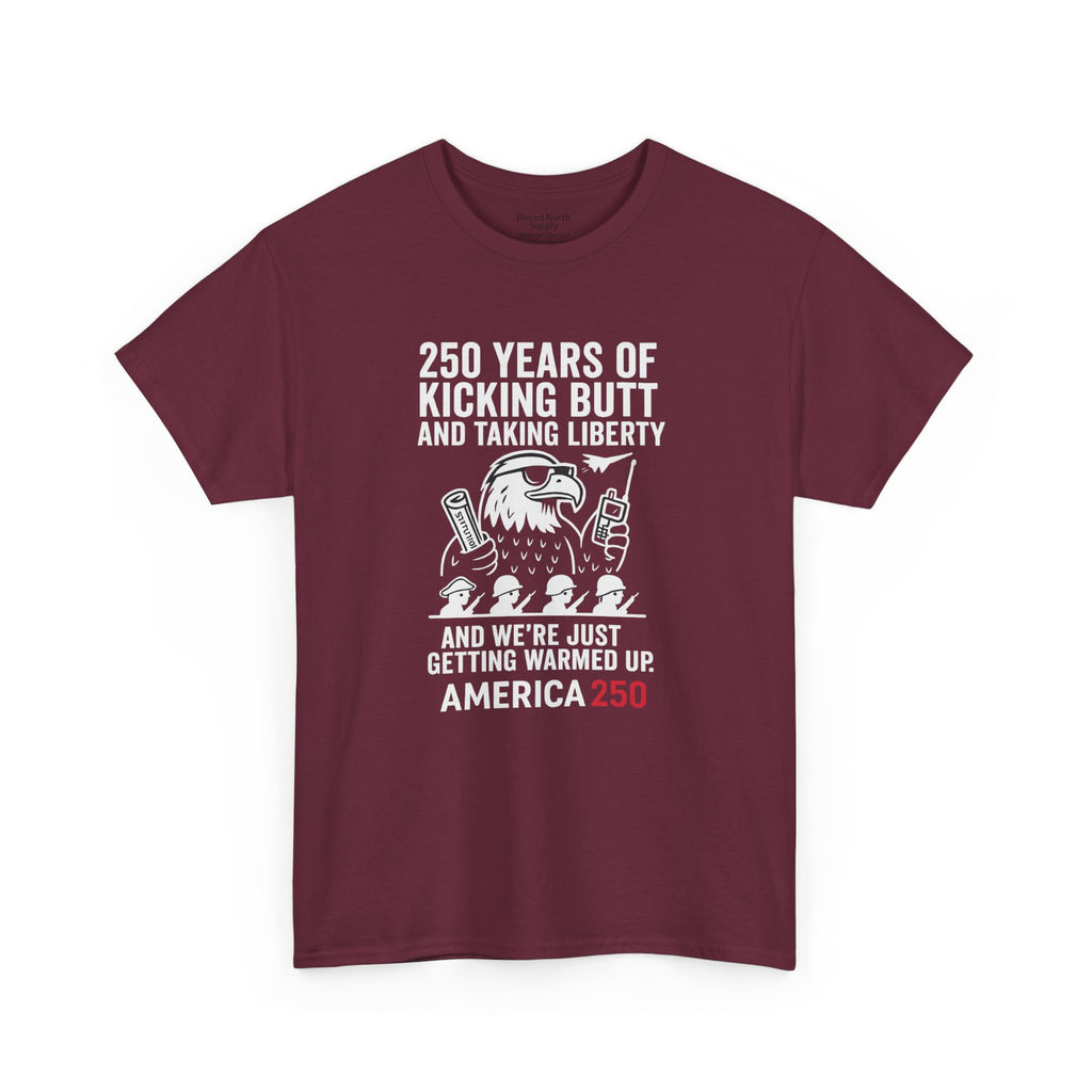 America 250 Patriotic T-Shirt — "250 Years of Kicking Butt and Taking Liberty" Tee