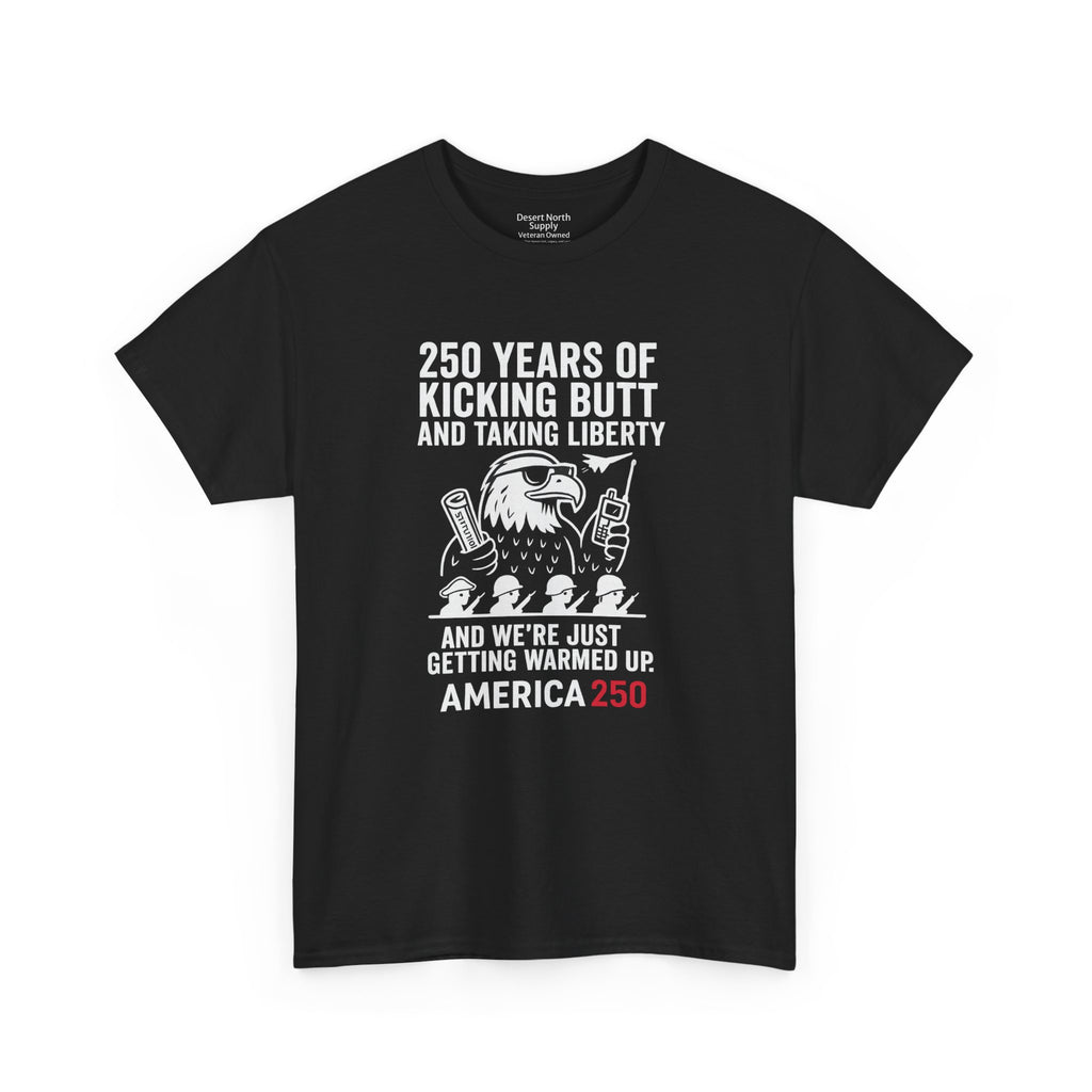 America 250 Patriotic T-Shirt — "250 Years of Kicking Butt and Taking Liberty" Tee