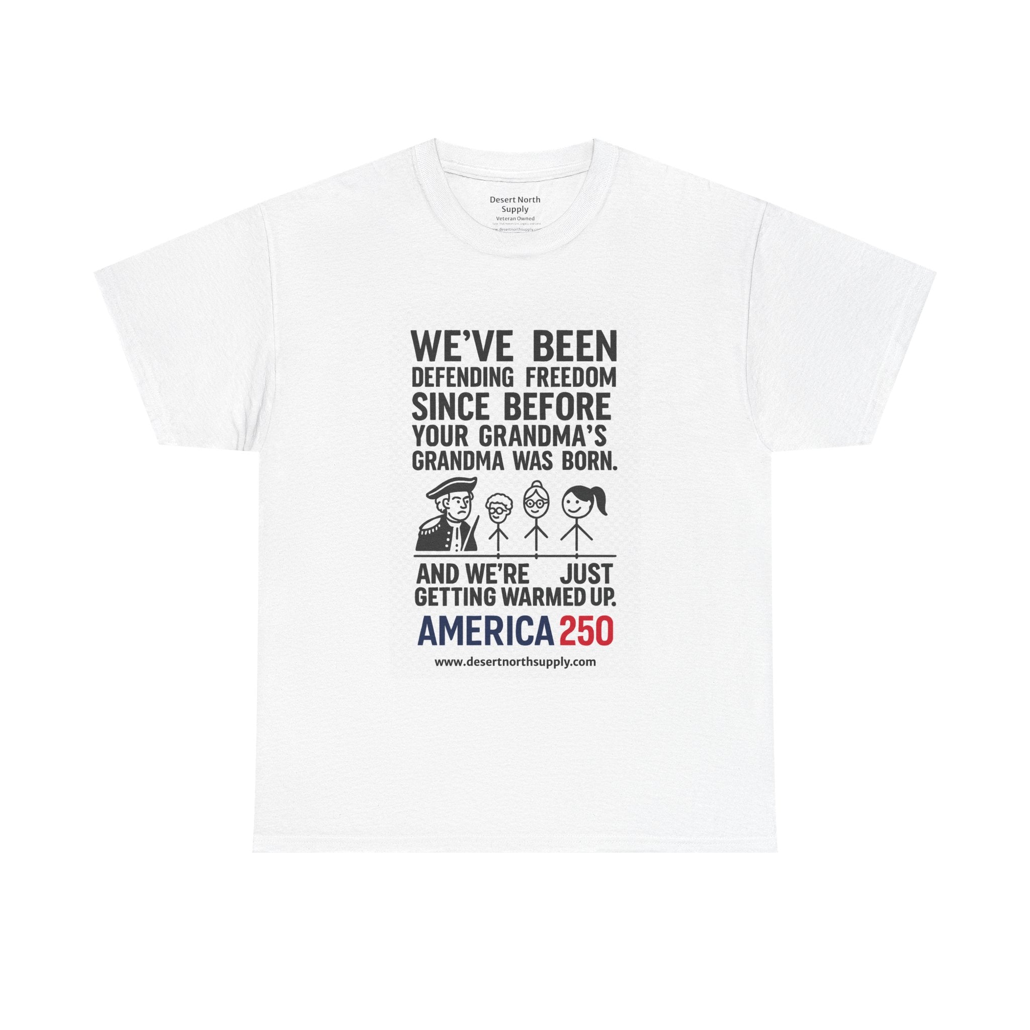 America 250 Freedom Tee — "We’ve Been Defending Freedom Since Before Your Grandma’s Grandma Was Born"