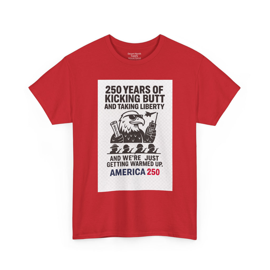America 250 Patriotic T-Shirt — "250 Years of Kicking Butt and Taking Liberty" Tee