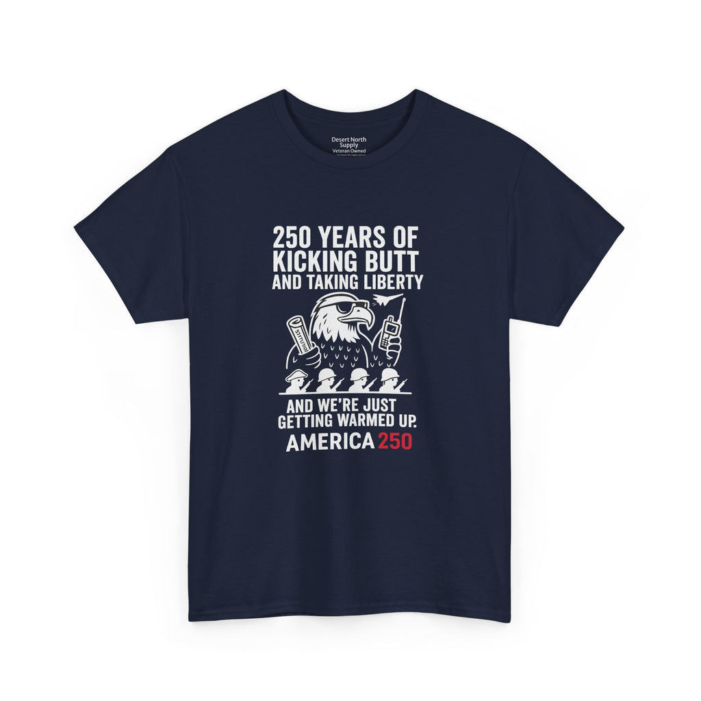 America 250 Patriotic T-Shirt — "250 Years of Kicking Butt and Taking Liberty" Tee