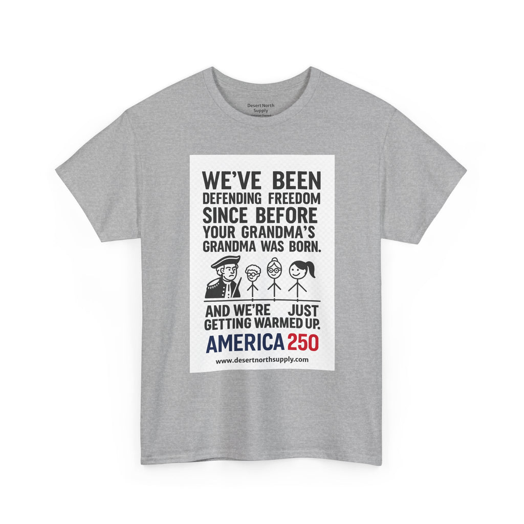 America 250 Freedom Tee — "We’ve Been Defending Freedom Since Before Your Grandma’s Grandma Was Born"