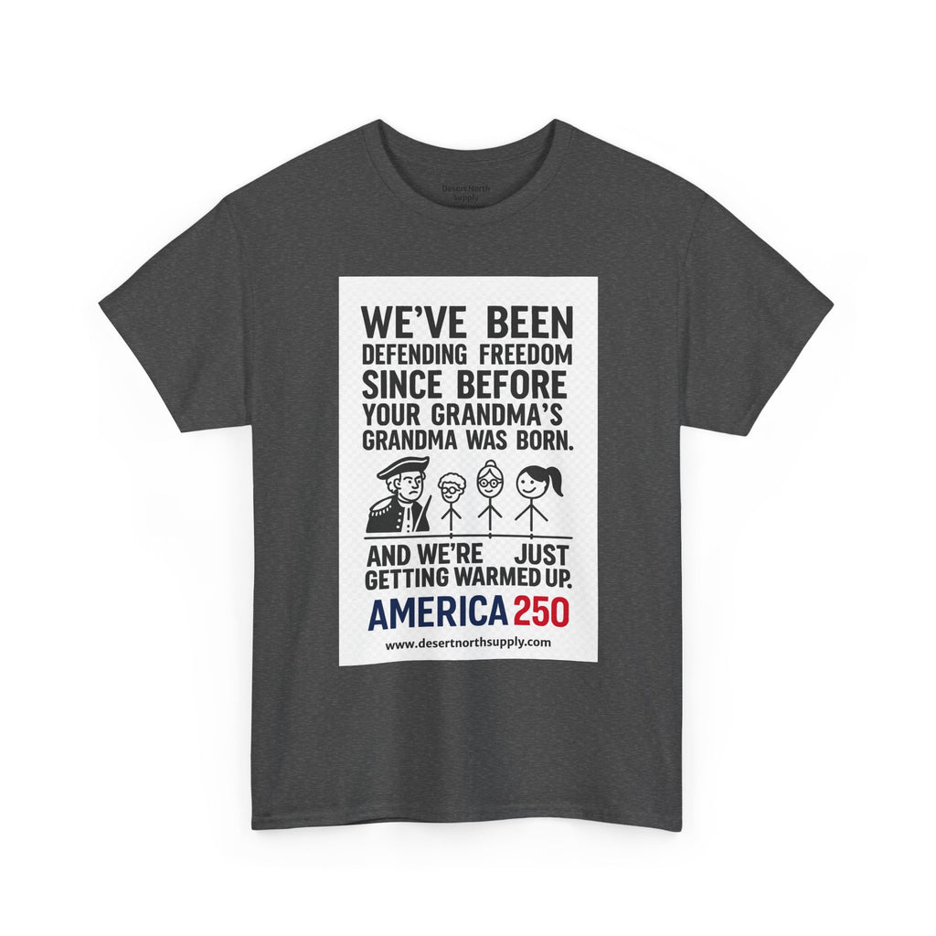 America 250 Freedom Tee — "We’ve Been Defending Freedom Since Before Your Grandma’s Grandma Was Born"