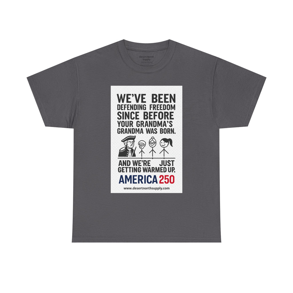 America 250 Freedom Tee — "We’ve Been Defending Freedom Since Before Your Grandma’s Grandma Was Born"