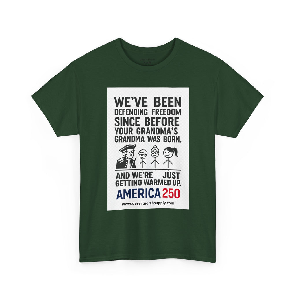 America 250 Freedom Tee — "We’ve Been Defending Freedom Since Before Your Grandma’s Grandma Was Born"
